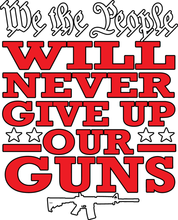 We The People Will Never Give Up Our Guns